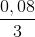 \frac{0,08}{3}