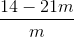 \frac{14-21m}{m}