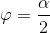 \varphi =\frac{\alpha }{2}