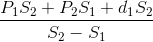 \frac{P_{1}S_{2}+P_{2}S_{1}+dÃ¡_{1}S_{2}}{S_{2}-S_{1}}