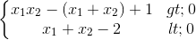\left\{\begin{matrix} x_{1}x_{2}-(x_{1}+x_{2})+1 > 0\\ x_{1}+x_{2}-2 < 0 \end{matrix}\right.