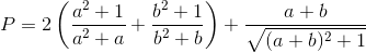 P=2\left ( \frac{a^{2}+1}{a^{2}+a}+\frac{b^{2}+1}{b^{2}+b} \right )+\frac{a+b}{\sqrt{(a+b)^{2}+1}}
