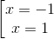 \begin{bmatrix} x=-1\\ x=1 \end{matrix}