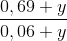 \frac{0,69 +y}{0,06+y}