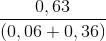\frac{0,63}{(0,06+0,36)}
