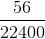 \frac{56}{22400}