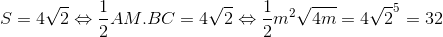 S_{\Delta ABC}=4\sqrt{2}\Leftrightarrow \frac{1}{2}AM.BC=4\sqrt{2} \Leftrightarrow \frac{1}{2}m^{2}\sqrt{4m}=4\sqrt{2}\Leftrightarrow m^{5}=32
