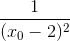 \tiny \frac{1}{(x_{0}-2)^{2}}