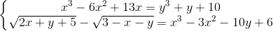 \left\{\begin{matrix} x^{3}-6x^{2}+13x=y^{3}+y+10\\ \sqrt{2x+y+5}-\sqrt{3-x-y}=x^{3}-3x^{2}-10y+ 6 \end{matrix}\right.