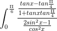 \int_{0}^{\frac{\Pi }{6}}\frac{\frac{tan x - tan \frac{\Pi }{4}}{1 + tan x tan \frac{\Pi }{4}}}{\frac{2sin^2x - 1}{cos^2 x}}\ .\frac{1}{cos^2 x}\ dx