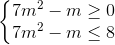 \left\{\begin{matrix} 7m^2 - m \geq 0 & \\ 7m^2 - m \leq 8 & \end{matrix}\right.