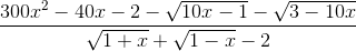 \frace_300{x^2} - 40x - 2 - \sqrt {10x - 1} - \sqrt {3 - 10x} e_\sqrt {1 + x} + \sqrt {1 - x} - 2