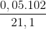 \frac{0,05. 102}{21,1}