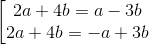 \left [\begin{matrix} 2a+4b=a-3b & & \\ 2a+4b=-a+3b & & \end{matrix}