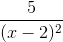 \frac{5}{(x-2)^{2}}