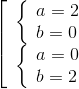 \left[ \begin{array}{l} \left\{ \begin{array}{l} a = 2\\ b = 0 \end{array} \right.\\ \left\{ \begin{array}{l} a = 0\\ b = 2 \end{array} \right. \end{array} \right.