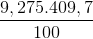 \frac{9,275.409,7}{100}
