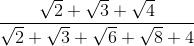 \frac{\sqrt{2}+\sqrt{3}+\sqrt{4}}{\sqrt{2}+\sqrt{3}+\sqrt{6}+\sqrt{8}+4}