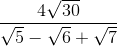 \frac{4\sqrt{30}}{\sqrt{5}-\sqrt{6}+\sqrt{7}}