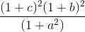 \frac{(1 + c)^2 (1 + b)^2}{(1 + a^2)}