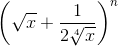 \left ( \sqrt{x}+\frac{1}{2\sqrt[4]{x}}\right )^{n}