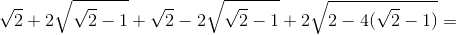 \sqrt{2}+2\sqrt{\sqrt{2}-1}+\sqrt{2}-2\sqrt{\sqrt{2}-1}+2\sqrt{2-4(\sqrt{2}-1)}=