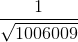 \frac{1}{\sqrt{1006009}}