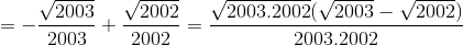 =-\frac{\sqrt{2003}}{2003}+\frac{\sqrt{2002}}{2002}=\frac{\sqrt{2003.2002}(\sqrt{2003}-\sqrt{2002})}{2003.2002}