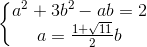 \left\{\begin{matrix} a^{2} +3b^{2}-ab=2& & \\ a=\frac{1+\sqrt{11}}{2}b & & \end{matrix}\right.