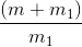 \frac{(m + m_{1})}{m_{1}}