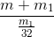 \frac{m + m_{1}}{\frac{m_{1}}{32}}
