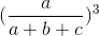 (\frac{a}{a+b+c})^{3}
