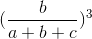 (\frac{b}{a+b+c})^{3}