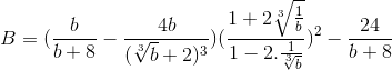 B=(\frac{b}{b+8}-\frac{4b}{(\sqrt[3]{b}+2)^{3}})(\frac{1+2\sqrt[3]{\frac{1}{b}}}{1-2.\frac{1}{\sqrt[3]{b}}})^{2}-\frac{24}{b+8}