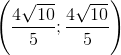 \left ( \frac{4\sqrt{10}}{5};\frac{4\sqrt{10}}{5} \right )