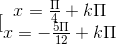 [\begin{matrix} x=\frac{\Pi }{4} +k\Pi & & \\ x=-\frac{5\Pi }{12}+k\Pi & & \end{matrix}