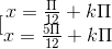 [\begin{matrix} x=\frac{\Pi }{12}+k\Pi & & \\ x=\frac{5\Pi }{12} +k\Pi & & \end{matrix}