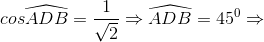 cos\widehat{ADB}=\frac{1}{\sqrt{2}}\Rightarrow \widehat{ADB}=45^{0}\Rightarrow