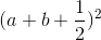 (a+b+\frac{1}{2})^{2}