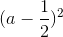 (a-\frac{1}{2})^{2}