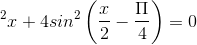 \Leftrightarrow cos^{2}x+4sin^{2}\left ( \frac{x}{2}-\frac{\Pi }{4} \right )=0