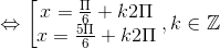\Leftrightarrow \begin{bmatrix} x=\frac{\Pi }{6}+k2\Pi \\ x=\frac{5\Pi }{6}+k2\Pi \end{matrix},k\in \mathbb{Z}