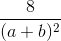 \frac{8}{(a+b)^{2}}