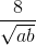 \frac{8}{\sqrt{ab}}