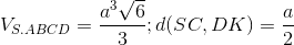 V_{S.ABCD}=\frac{a^{3}\sqrt{6}}{3};d(SC, DK)=\frac{a}{2}