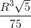 \frac{R^{3}\sqrt{5}}{75}