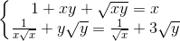\left\{\begin{matrix} 1 + xy + \sqrt{xy} = x & \\ \frac{1}{x\sqrt{x}} + y\sqrt{y} = \frac{1}{\sqrt{x}} + 3\sqrt{y}& \end{matrix}\right.