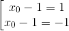 \left [\begin{matrix} x_{0}-1=1 & & \\ x_{0}-1=-1 & & \end{matrix}