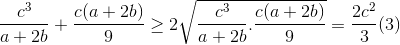 \frac{c^{3}}{a+2b}+\frac{c(a+2b)}{9}\geq 2\sqrt{\frac{c^{3}}{a+2b}.\frac{c(a+2b)}{9}}=\frac{2c^{2}}{3}(3)
