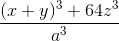 \frac{(x+y)^{3}+64z^{3}}{a^{3}}